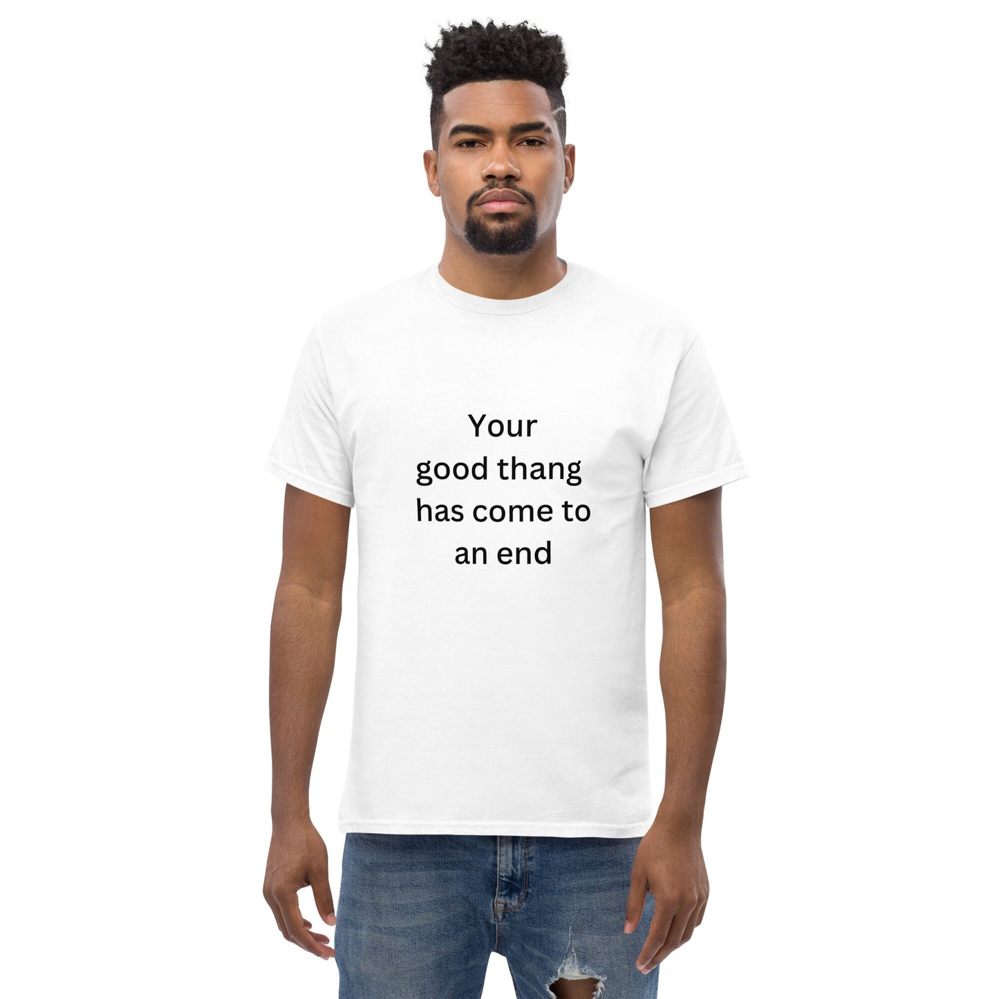 Your Good Thang Has Come To An End BGear Funny Print T Shirt for Men and Women - 100% Cotton Unisex White Tee Shirt Gifts for Him and Her