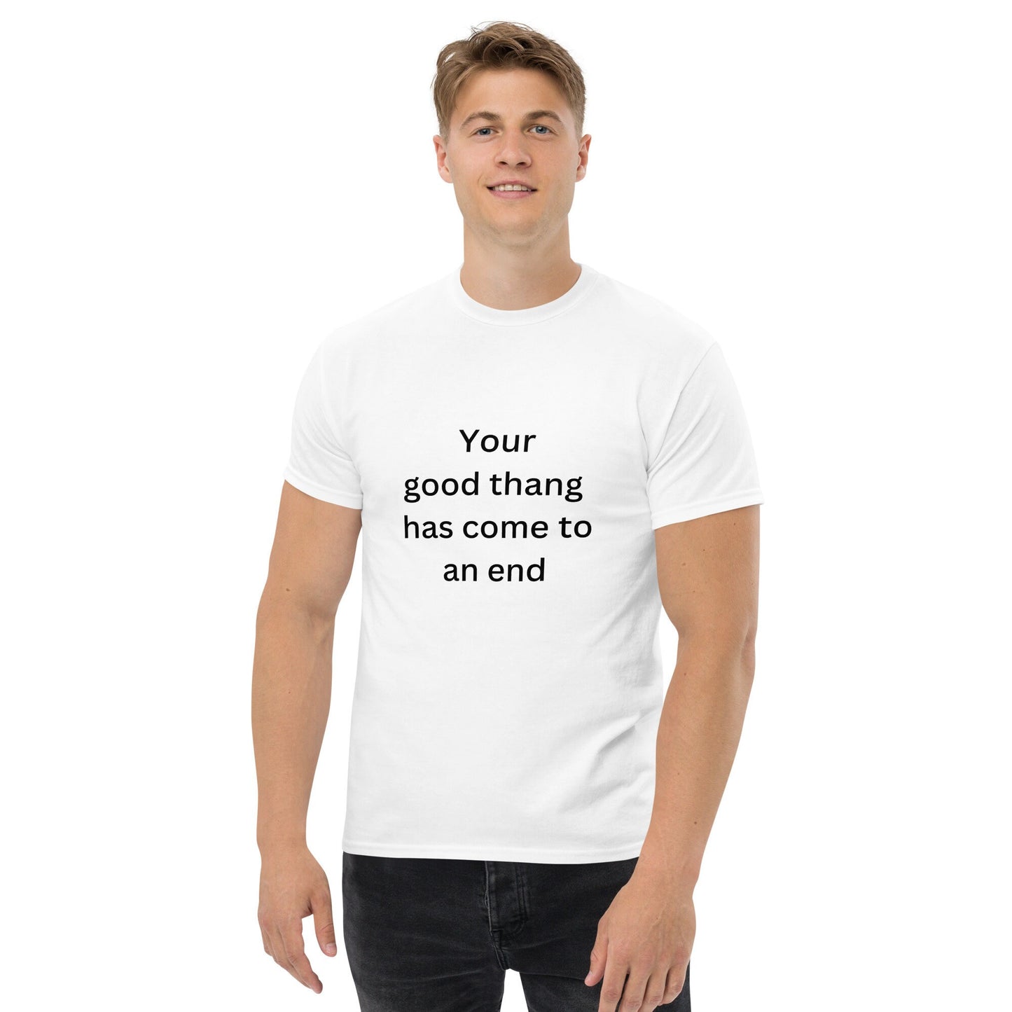 Your Good Thang Has Come To An End BGear Funny Print T Shirt for Men and Women - 100% Cotton Unisex White Tee Shirt Gifts for Him and Her