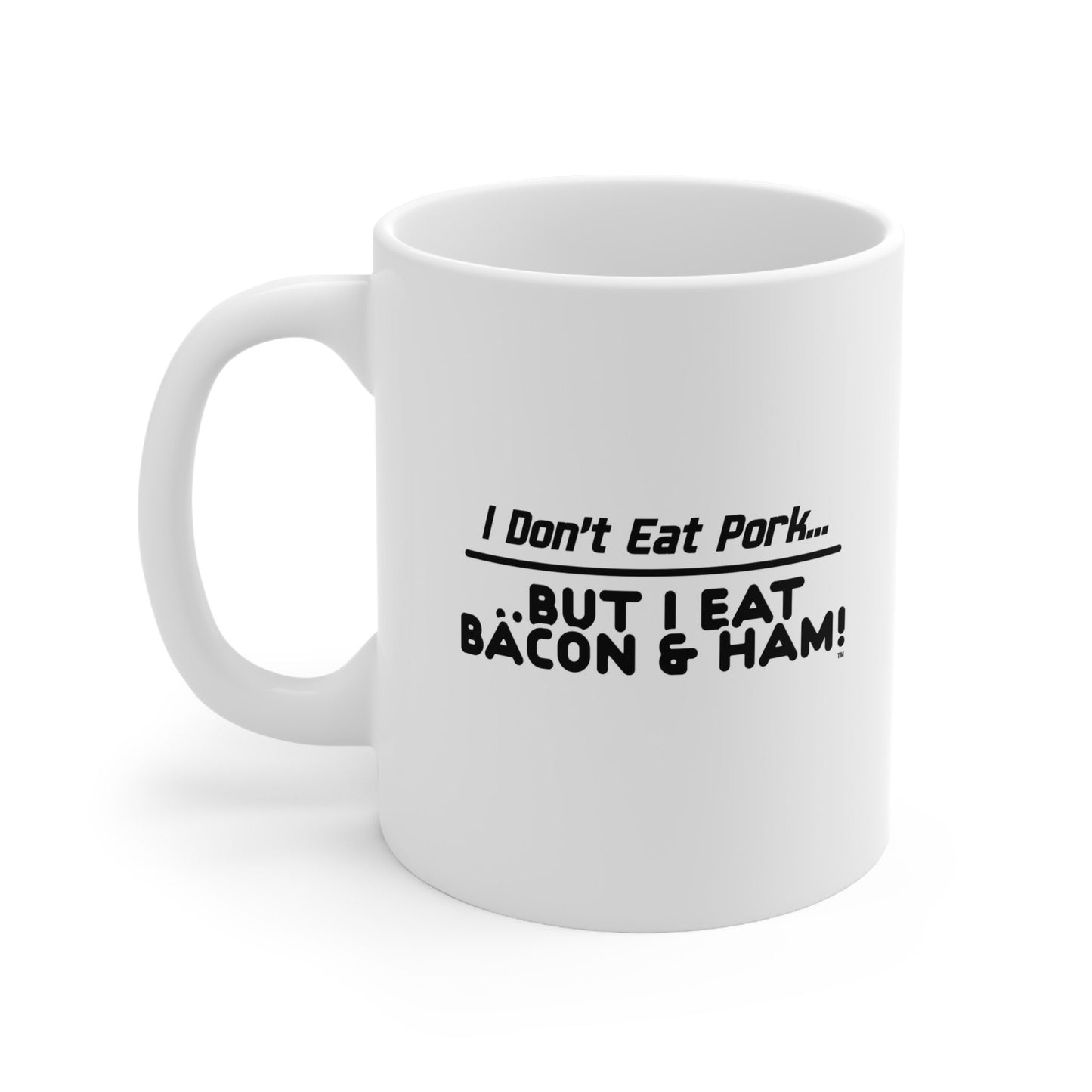 I Don’t Eat Pork But I Eat Bacon And Ham – Funny White Ceramic Mug