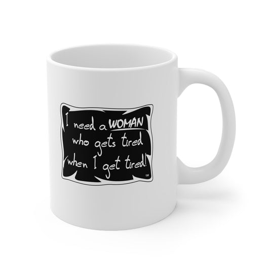 I Need a Woman Who Gets Tired When I Get Tired Funny White Ceramic Mug